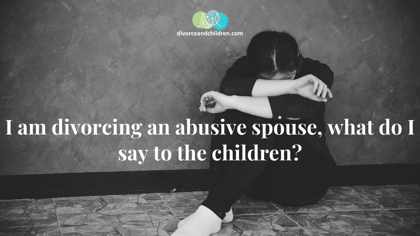I am divorcing an abusive spouse, what do I say to the children? pic