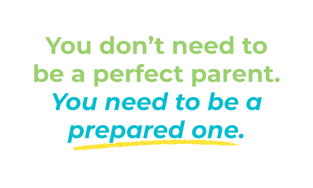 You don’t need to be a perfect parent. You need to be a prepared one. Let us help you get there. You don’t need to be a perfect parent. You need to be a prepared one. Let us help you get there.